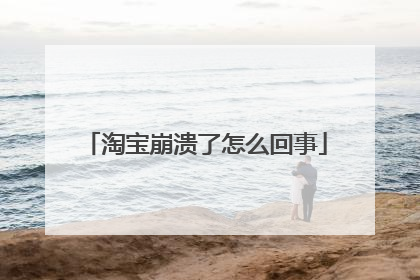 淘宝崩溃了怎么回事