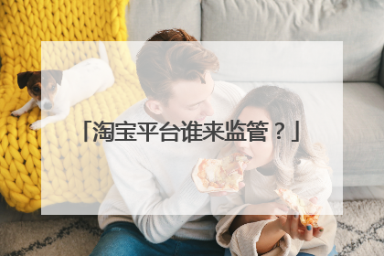 淘宝平台谁来监管?