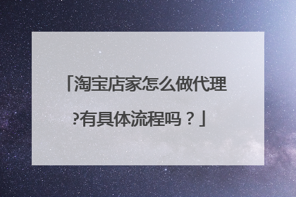 淘宝店家怎么做代理?有具体流程吗?