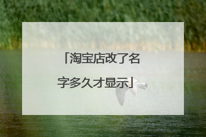 淘宝店改了名字多久才显示