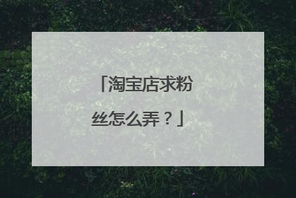 淘宝店求粉丝怎么弄?