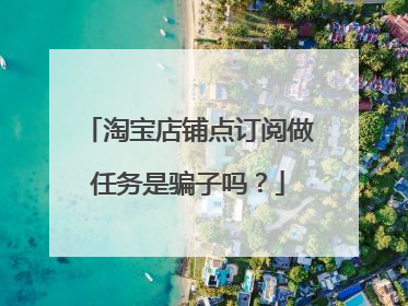 淘宝店铺点订阅做任务是骗子吗?