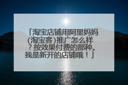 淘宝店铺用阿里妈妈(淘宝客)推广怎么样?按效果付费的那种。我是新开的店铺哦!