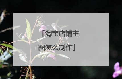 淘宝店铺主图怎么制作