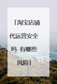 淘宝店铺代运营安全吗 有哪些风险