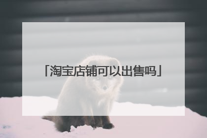 淘宝店铺可以出售吗