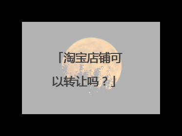 淘宝店铺可以转让吗?