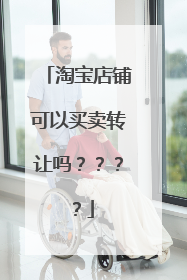 淘宝店铺可以买卖转让吗？？？？