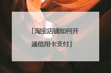 淘宝店铺如何开通信用卡支付