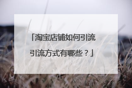 淘宝店铺如何引流 引流方式有哪些?