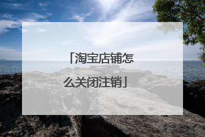 淘宝店铺怎么关闭注销