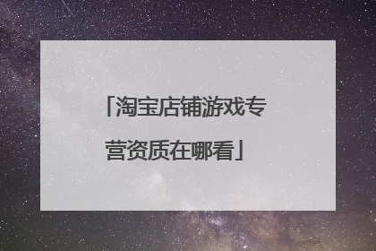 淘宝店铺游戏专营资质在哪看