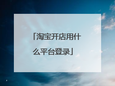 淘宝开店用什么平台登录