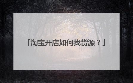 淘宝开店如何找货源?