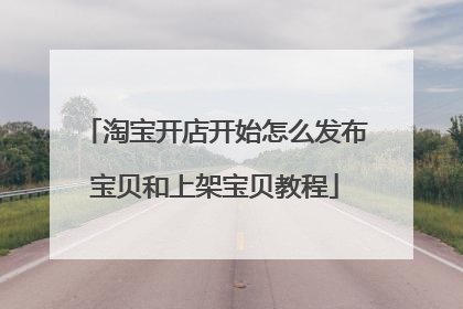 淘宝开店开始怎么发布宝贝和上架宝贝教程