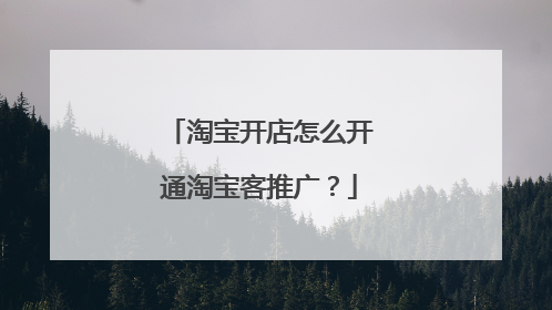 淘宝开店怎么开通淘宝客推广?