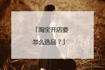 淘宝开店要怎么选品?
