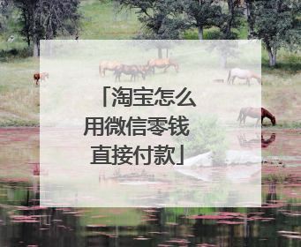 淘宝怎么用微信零钱直接付款