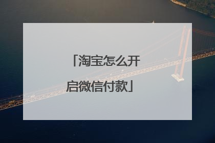 淘宝怎么开启微信付款