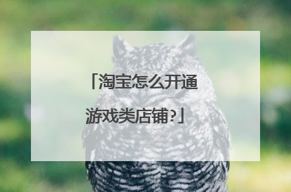 淘宝怎么开通游戏类店铺?