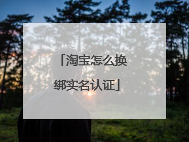 淘宝怎么换绑实名认证