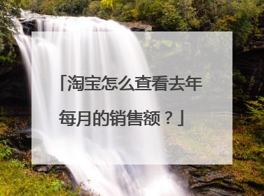 淘宝怎么查看去年每月的销售额?