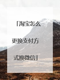 淘宝怎么更换支付方式换微信