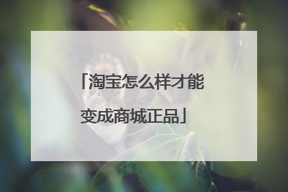 淘宝怎么样才能变成商城正品
