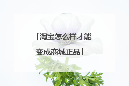 淘宝怎么样才能变成商城正品