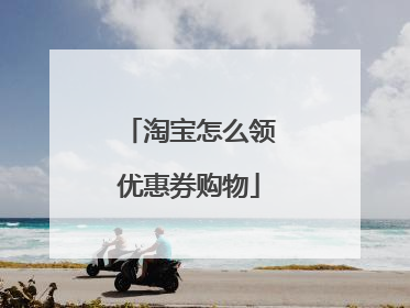 淘宝怎么领优惠券购物