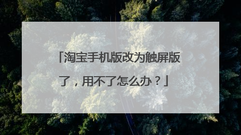 淘宝手机版改为触屏版了,用不了怎么办?