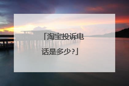 淘宝投诉电话是多少?