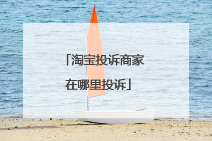 淘宝投诉商家在哪里投诉