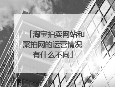 淘宝拍卖网站和聚拍网的运营情况有什么不同