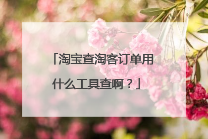 淘宝查淘客订单用什么工具查啊?