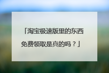 淘宝极速版里的东西免费领取是真的吗?
