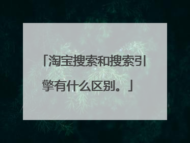 淘宝搜索和搜索引擎有什么区别。