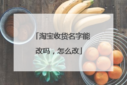 淘宝收货名字能改吗,怎么改
