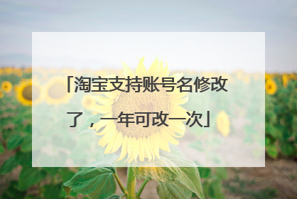 淘宝支持账号名修改了,一年可改一次