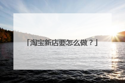 淘宝新店要怎么做？