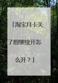 淘宝月卡关了想继续开怎么开?