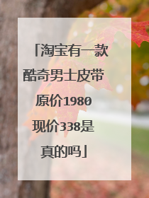 淘宝有一款酷奇男士皮带原价1980现价338是真的吗