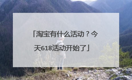 淘宝有什么活动?今天618活动开始了