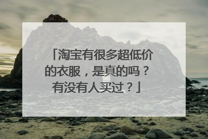 淘宝有很多超低价的衣服,是真的吗?有没有人买过?