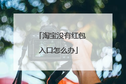 淘宝没有红包入口怎么办