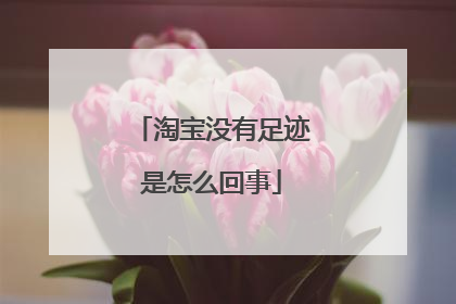 淘宝没有足迹是怎么回事