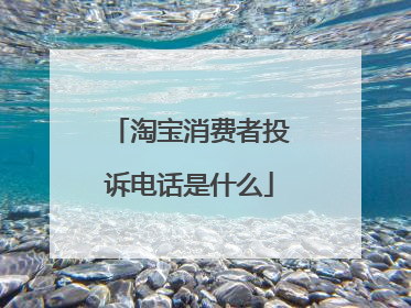 淘宝消费者投诉电话是什么