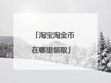 淘宝淘金币在哪里领取
