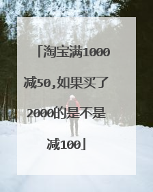 淘宝满1000减50,如果买了2000的是不是减100