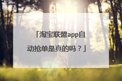 淘宝联盟app自动抢单是真的吗?